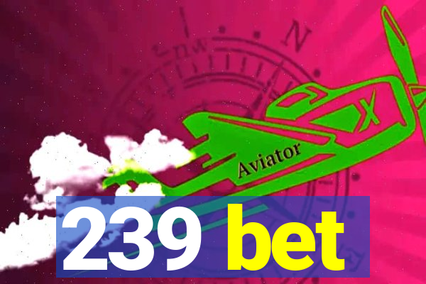 239 bet